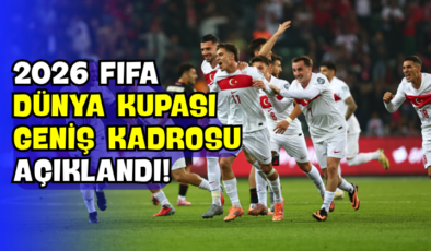 2026 FIFA Dünya Kupası Geniş Kadrosu Açıklandı!