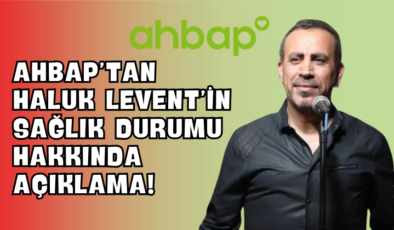 AHBAP’tan Haluk Levent’in Sağlık Durumu Hakkında Açıklama!
