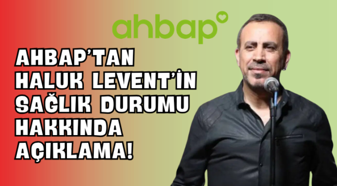 AHBAP’tan Haluk Levent’in Sağlık Durumu Hakkında Açıklama!