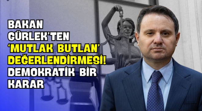 Bakan Gürlek’ten ‘Mutlak Butlan’ Değerlendirmesi! “Demokratik Bir Karar”