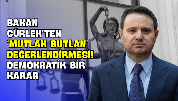 Bakan Gürlek’ten ‘Mutlak Butlan’ Değerlendirmesi! “Demokratik Bir Karar”