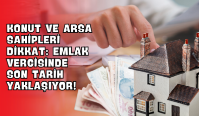 Konut ve Arsa Sahipleri Dikkat: Emlak Vergisinde Son Tarih Yaklaşıyor!