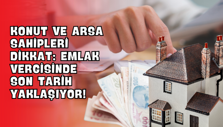 Konut ve Arsa Sahipleri Dikkat: Emlak Vergisinde Son Tarih Yaklaşıyor!