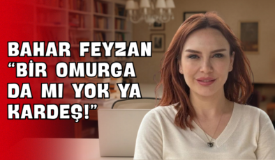 Bahar Feyzan “Bir Omurga da mı Yok Ya Kardeş!”