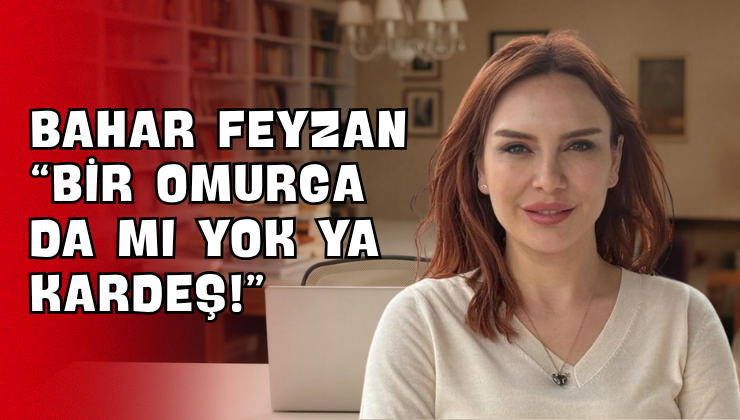 Bahar Feyzan “Bir Omurga da mı Yok Ya Kardeş!”