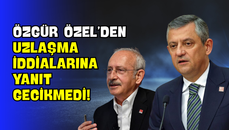 Özgür Özel’den Uzlaşma İddialarına Yanıt Gecikmedi!