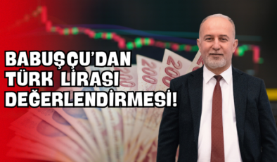 Babuşçu’dan Türk Lirası Değerlendirmesi!