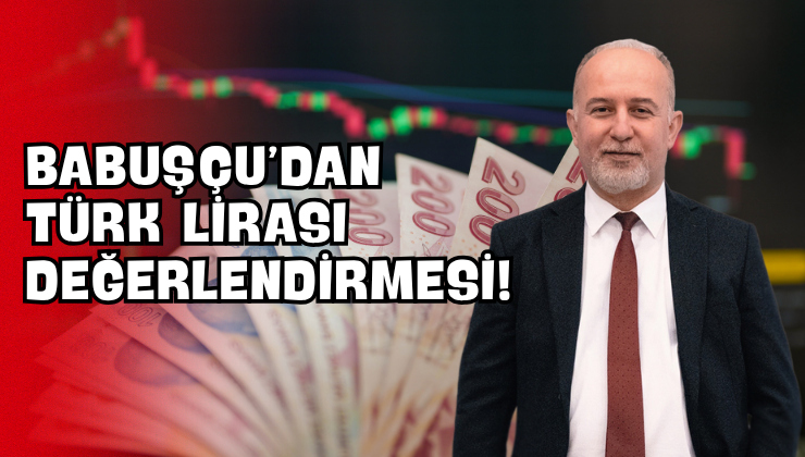 Babuşçu’dan Türk Lirası Değerlendirmesi!