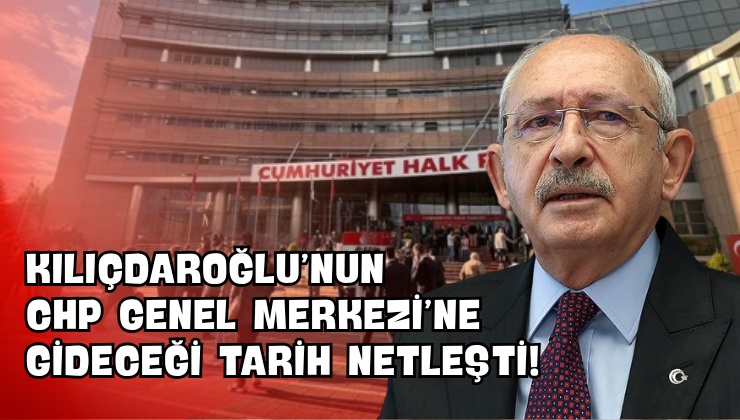 Kılıçdaroğlu’nun CHP Genel Merkezi’ne Gideceği Tarih Netleşti!