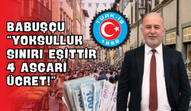 Babuşçu “Yoksulluk Sınırı Eşittir 4 Asgari Ücret!”