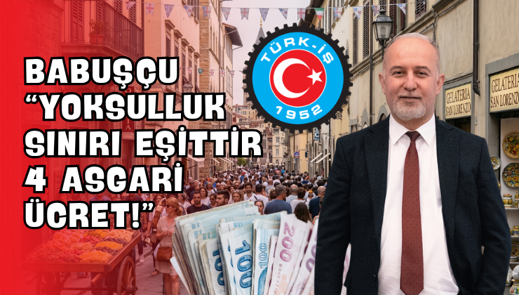 Babuşçu “Yoksulluk Sınırı Eşittir 4 Asgari Ücret!”