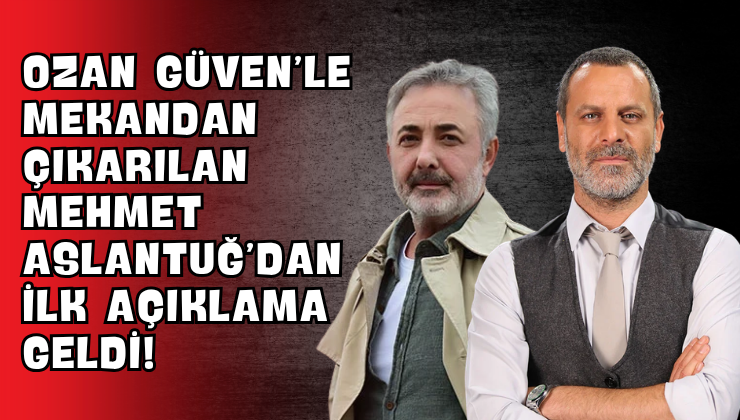 Ozan Güven’le Mekandan Çıkarılan Mehmet Aslantuğ’dan İlk Açıklama Geldi!