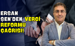Ersan Şen’den Vergi Reformu Çağrısı!