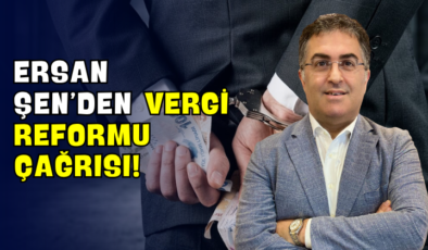 Ersan Şen’den Vergi Reformu Çağrısı!