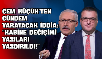 Cem Küçük’ten Gündem Yaratacak İddia: “Kabine Değişimi Yazıları Yazdırıldı!”