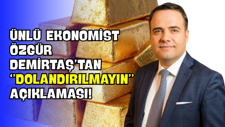 Ünlü Ekonomist Özgür Demirtaş’tan “Dolandırılmayın” Açıklaması!