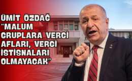 Ümit Özdağ “Malum Gruplara Vergi Afları, Vergi İstisnaları Olmayacak”