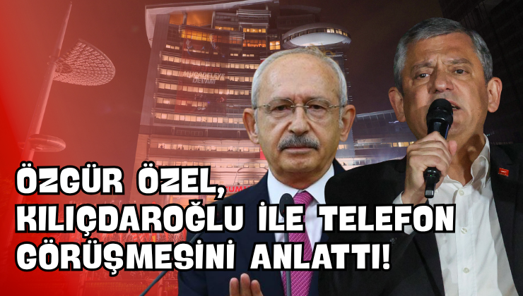 Özgür Özel, Kılıçdaroğlu ile Telefon Görüşmesini Anlattı!