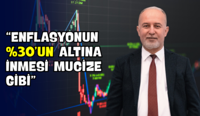 “Enflasyonun %30’un Altına İnmesi Mucize Gibi”