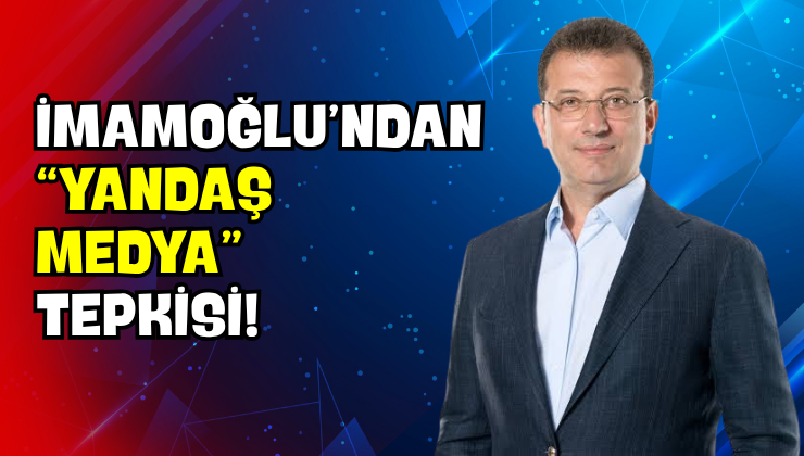 İmamoğlu’ndan “Yandaş Medya” Tepkisi!