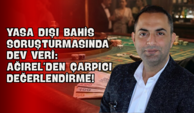 Yasa Dışı Bahis Soruşturmasında Dev Veri: Ağırel’den Çarpıcı Değerlendirme!