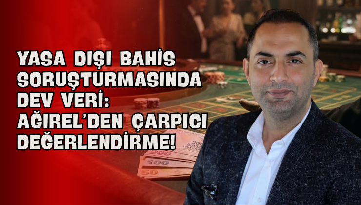Yasa Dışı Bahis Soruşturmasında Dev Veri: Ağırel’den Çarpıcı Değerlendirme!