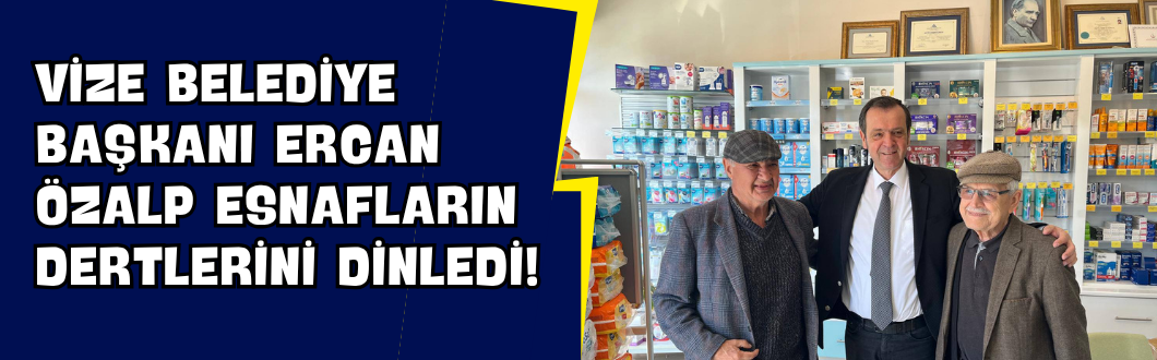 Vize Belediye Başkanı Ercan Özalp Esnafların Dertlerini Dinledi!