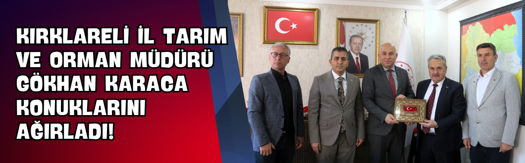 Kırklareli İl Tarım ve Orman Müdürü Gökhan Karaca Konuklarını Ağırladı!