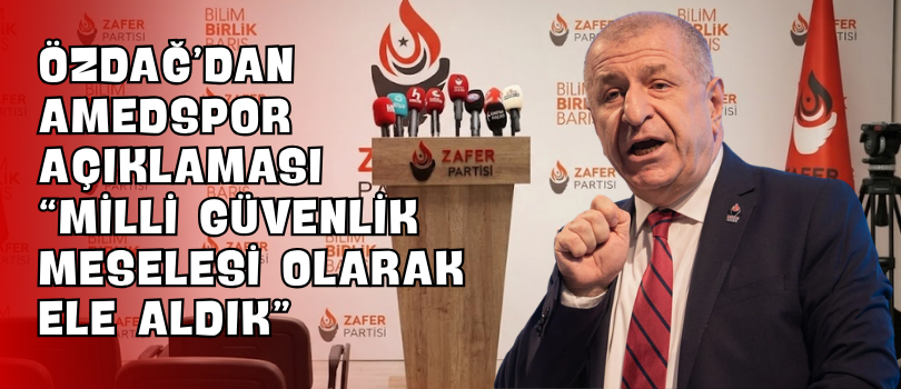 Özdağ’dan Amedspor Açıklaması “Milli Güvenlik Meselesi Olarak Ele Aldık”