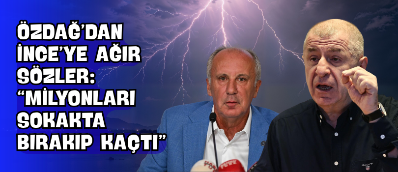 Özdağ’dan İnce’ye Ağır Sözler: “Milyonları Sokakta Bırakıp Kaçtı”