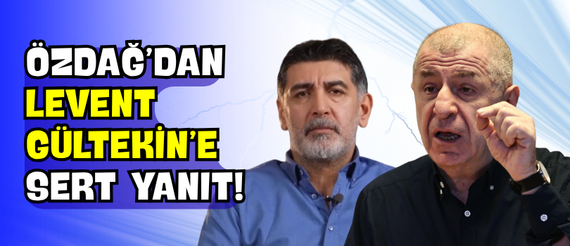 Özdağ’dan Levent Gültekin’e Sert Yanıt!