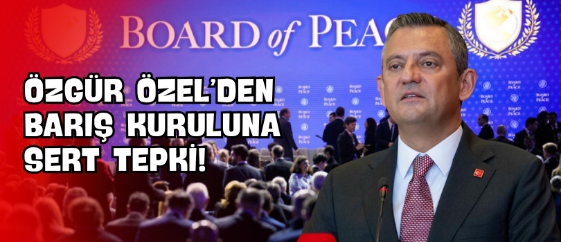 Özgür Özel’den Barış Kuruluna Sert Tepki!