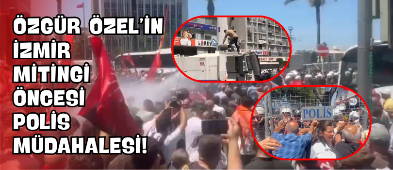 Özgür Özel’in İzmir Mitingi Öncesi Polis Müdahalesi!