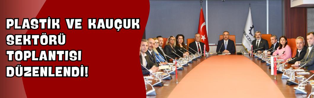 Plastik ve Kauçuk Sektörü Toplantısı Düzenlendi!