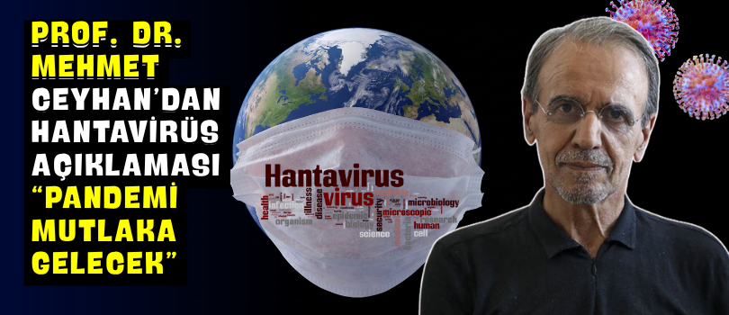 Prof. Dr. Mehmet Ceyhan’dan Hantavirüs Açıklaması “Pandemi Mutlaka Gelecek”