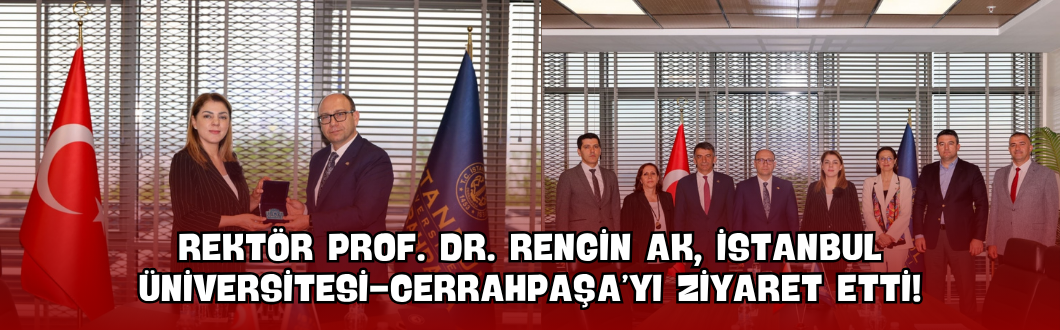 Rektör Prof. Dr. Rengin Ak, İstanbul Üniversitesi-Cerrahpaşa’yı Ziyaret Etti!