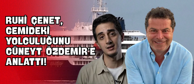 Ruhi Çenet, Gemideki Yolculuğunu Cüneyt Özdemir’e Anlattı!