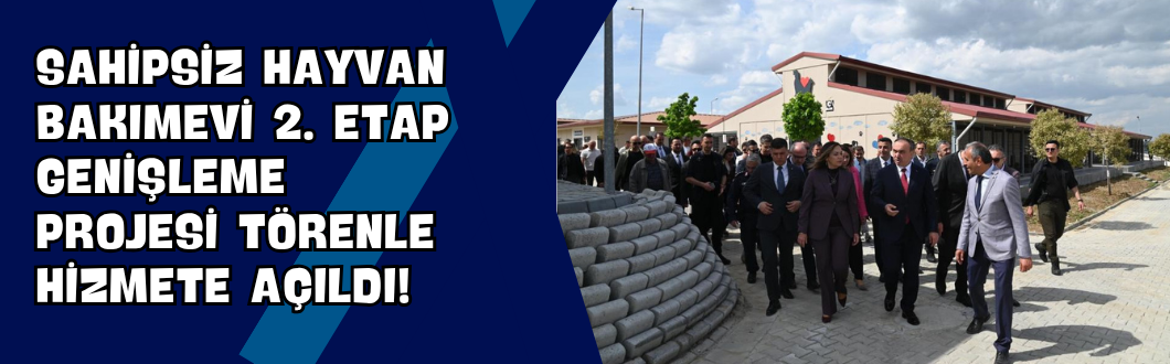 Sahipsiz Hayvan Bakımevi 2. Etap Genişleme Projesi Törenle Hizmete Açıldı!