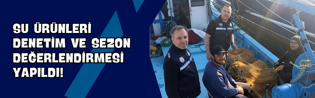 Su Ürünleri Denetim ve Sezon Değerlendirmesi Yapıldı!