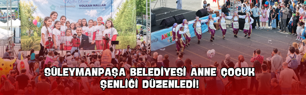 Süleymanpaşa Belediyesi Anne Çocuk Şenliği Düzenledi!