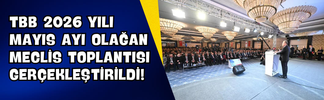 TBB 2026 yılı Mayıs Ayı Olağan Meclis Toplantısı Gerçekleştirildi!
