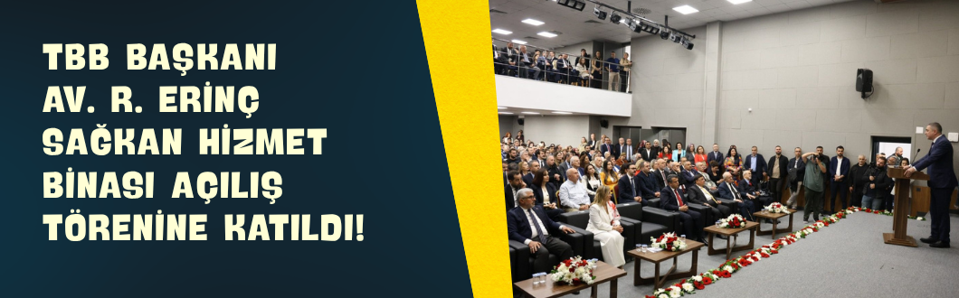 TBB Başkanı Av. R. Erinç Sağkan Hizmet Binası Açılış Törenine Katıldı!