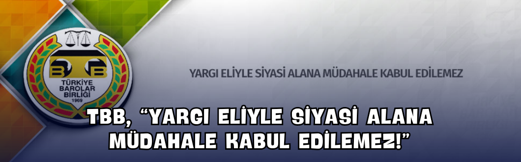 TBB, “Yargı Eliyle Siyasi Alana Müdahale Kabul Edilemez!”