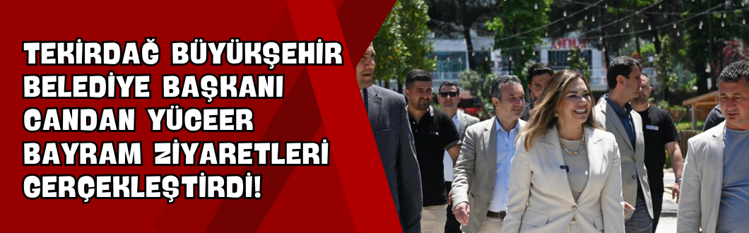 Tekirdağ Büyükşehir Belediye Başkanı Candan Yüceer Bayram Ziyaretleri Gerçekleştirdi!