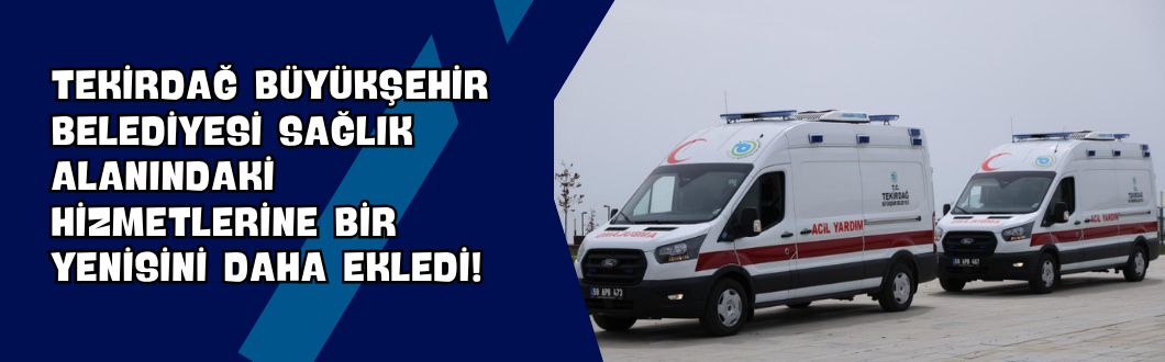 Tekirdağ Büyükşehir Belediyesi Sağlık Alanındaki Hizmetlerine Bir Yenisini Daha Ekledi!