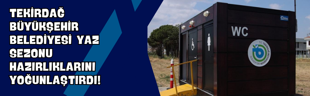Tekirdağ Büyükşehir Belediyesi Yaz Sezonu Hazırlıklarını Yoğunlaştırdı!