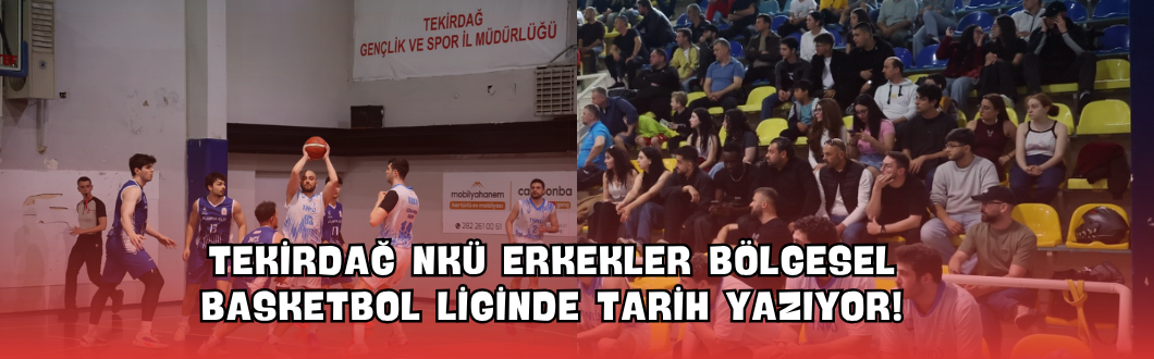Tekirdağ NKÜ Erkekler Bölgesel Basketbol Liginde Tarih Yazıyor!