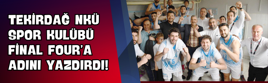 Tekirdağ NKÜ Spor Kulübü Final Four’a Adını Yazdırdı!