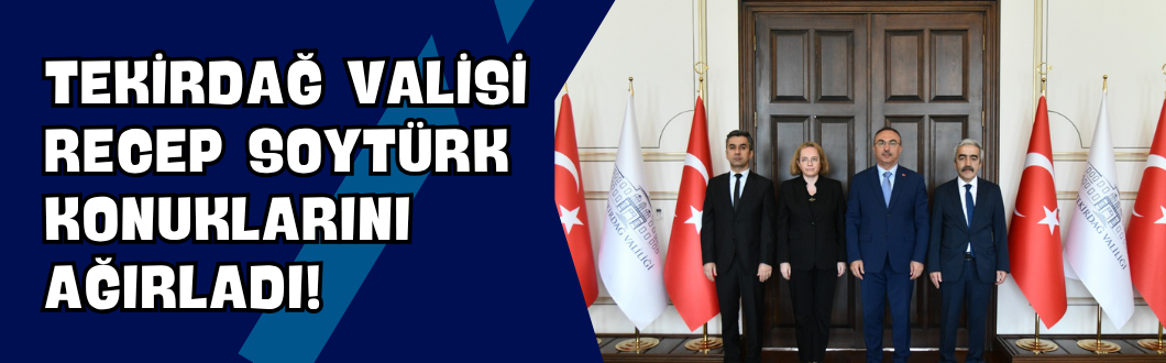 Tekirdağ Valisi Recep Soytürk Konuklarını Ağırladı!