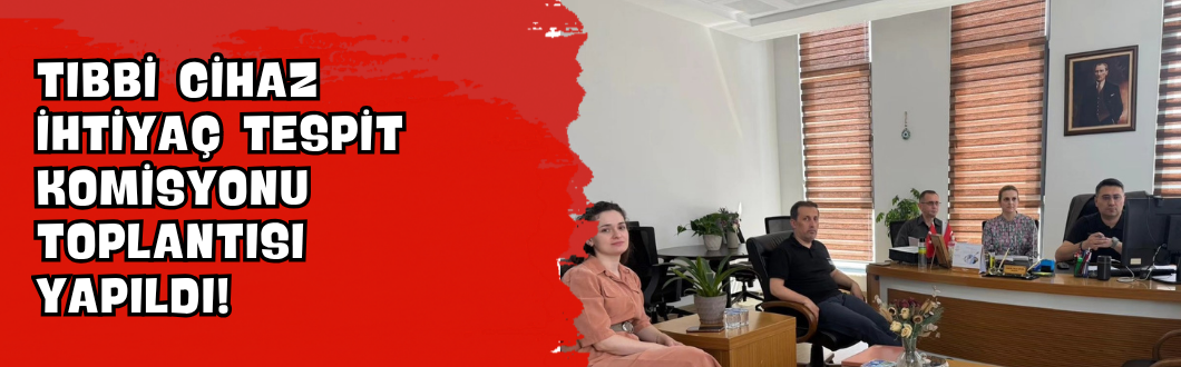 Tıbbi Cihaz İhtiyaç Tespit Komisyonu Toplantısı Yapıldı!